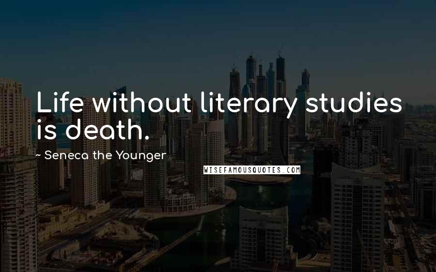 Seneca The Younger Quotes: Life without literary studies is death.