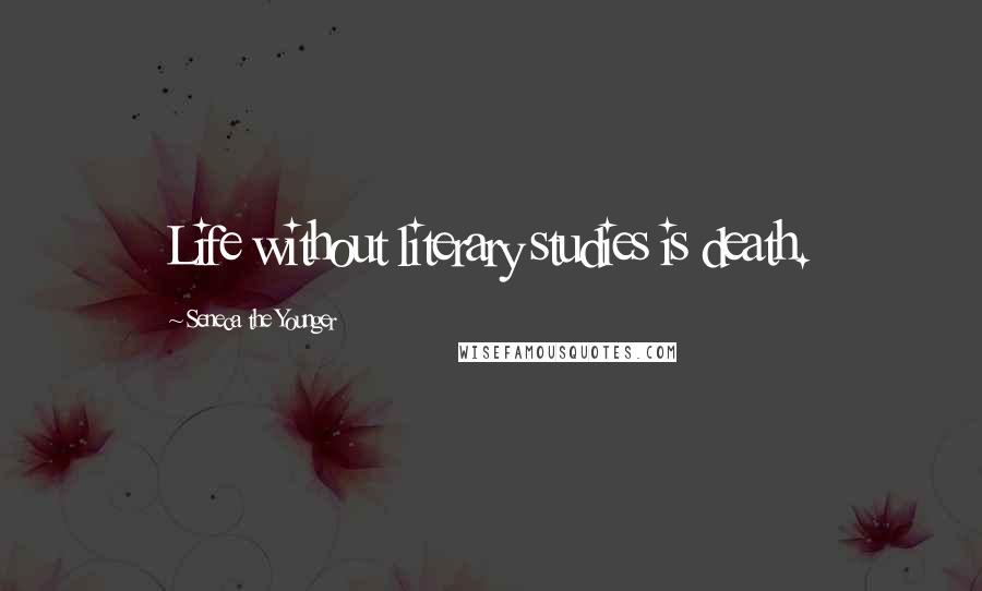 Seneca The Younger Quotes: Life without literary studies is death.