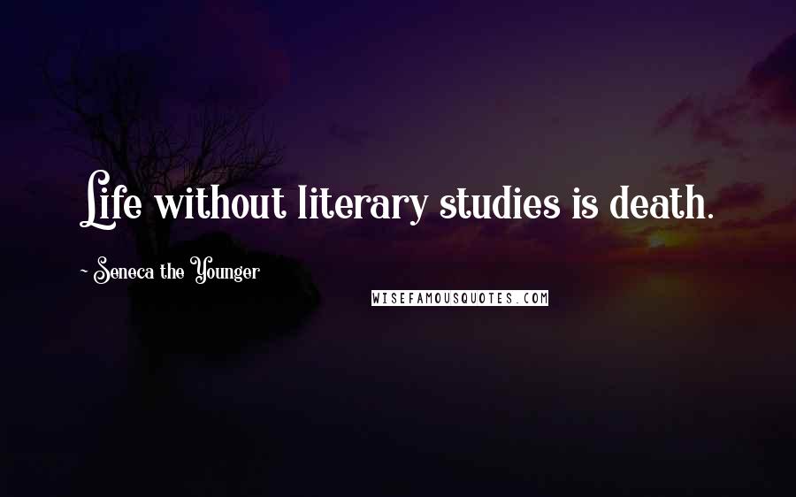 Seneca The Younger Quotes: Life without literary studies is death.