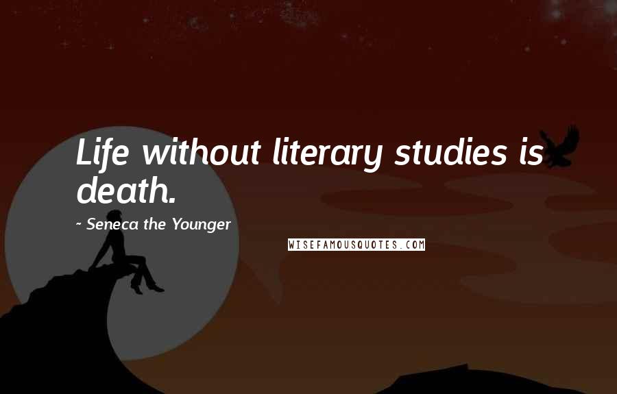 Seneca The Younger Quotes: Life without literary studies is death.