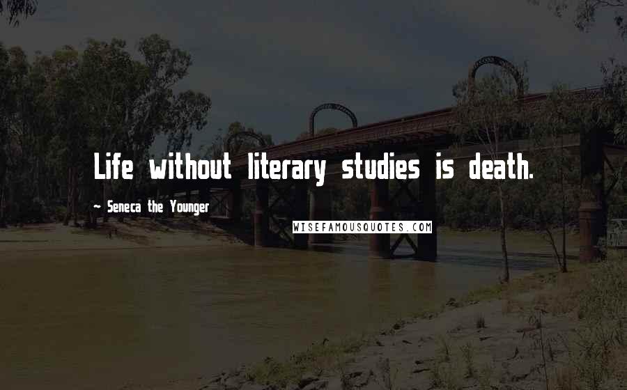 Seneca The Younger Quotes: Life without literary studies is death.