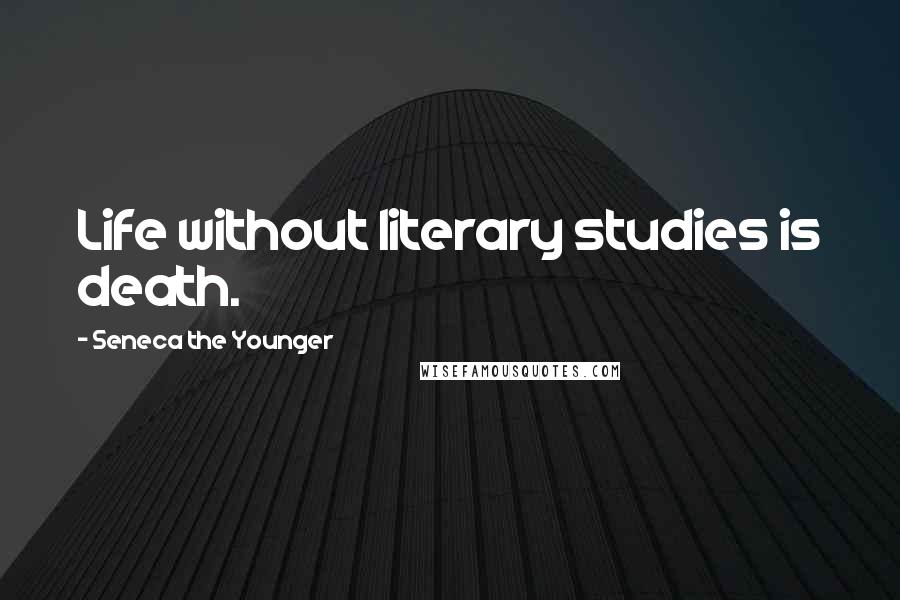 Seneca The Younger Quotes: Life without literary studies is death.