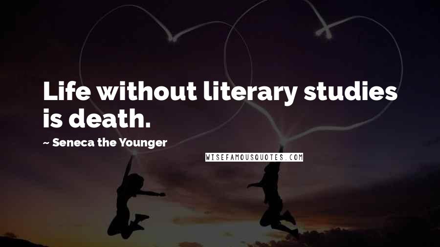 Seneca The Younger Quotes: Life without literary studies is death.