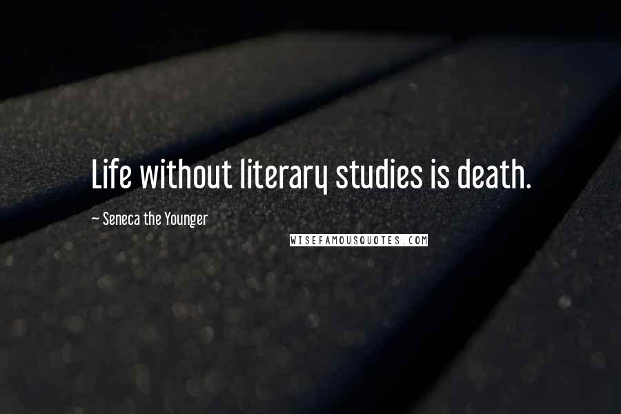 Seneca The Younger Quotes: Life without literary studies is death.