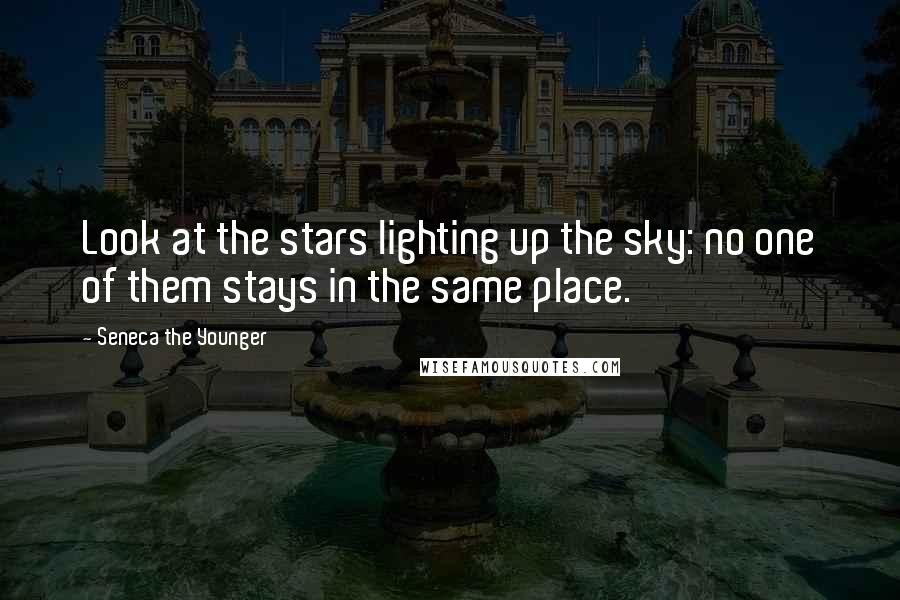 Seneca The Younger Quotes: Look at the stars lighting up the sky: no one of them stays in the same place.