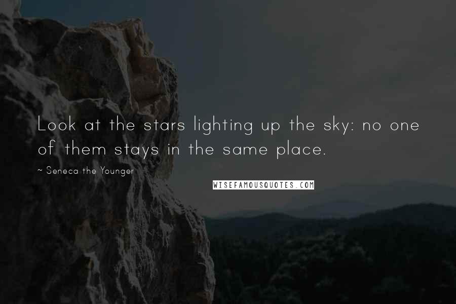 Seneca The Younger Quotes: Look at the stars lighting up the sky: no one of them stays in the same place.