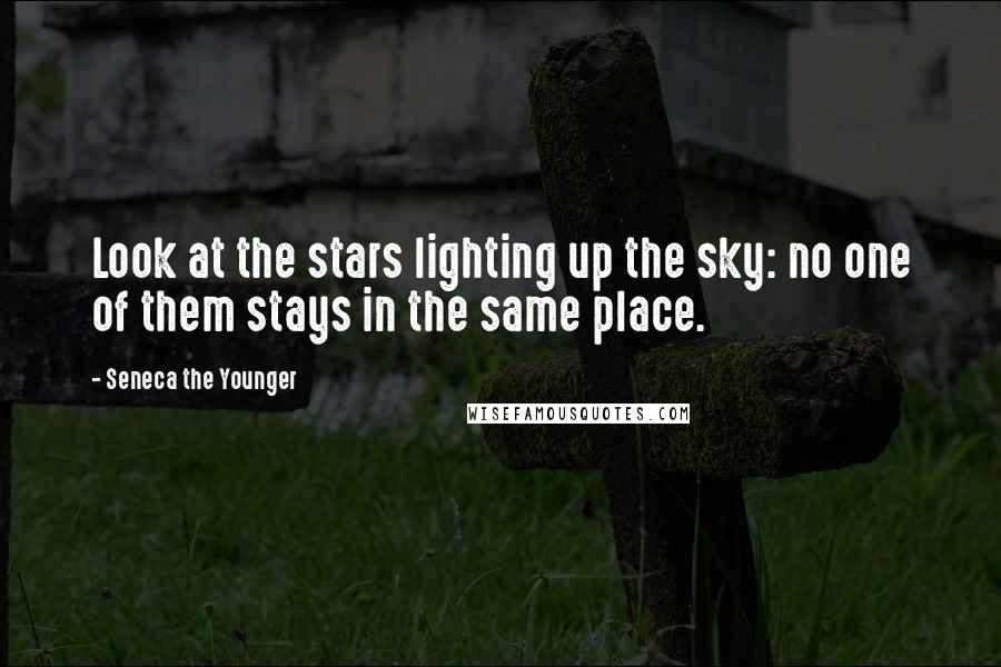 Seneca The Younger Quotes: Look at the stars lighting up the sky: no one of them stays in the same place.