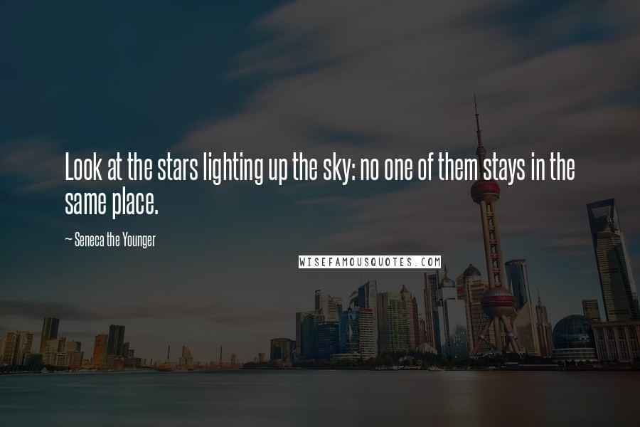 Seneca The Younger Quotes: Look at the stars lighting up the sky: no one of them stays in the same place.
