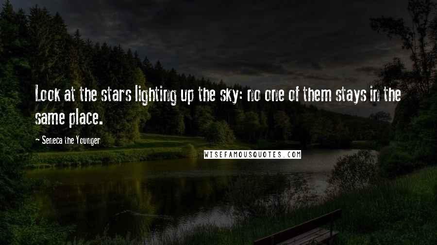 Seneca The Younger Quotes: Look at the stars lighting up the sky: no one of them stays in the same place.