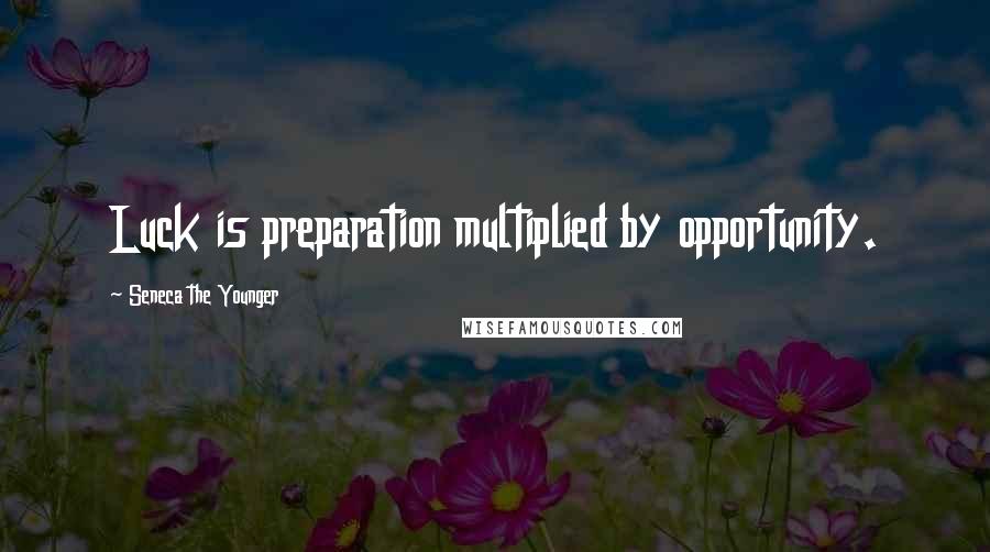 Seneca The Younger Quotes: Luck is preparation multiplied by opportunity.