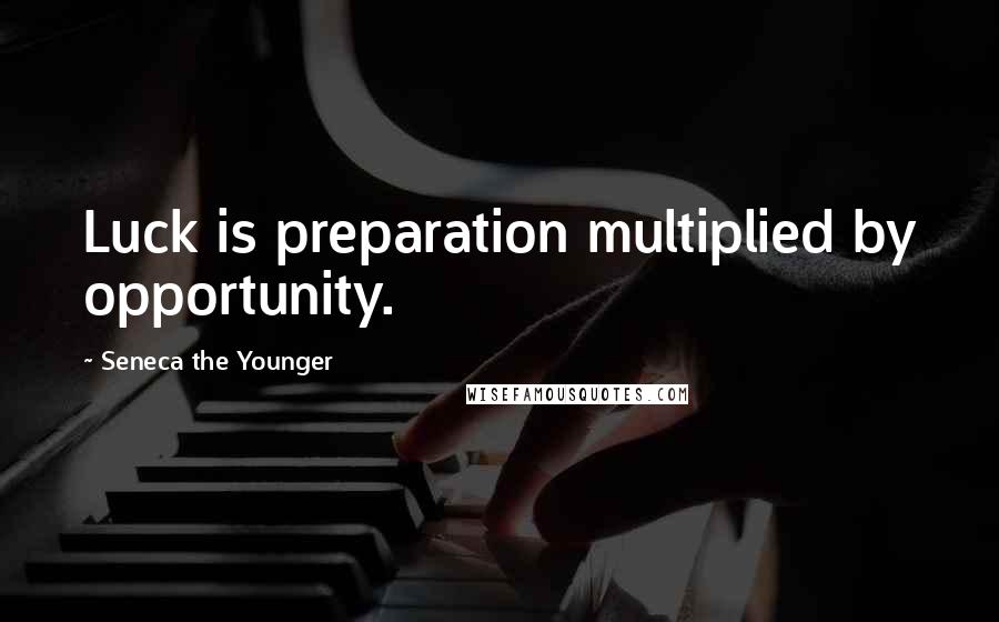 Seneca The Younger Quotes: Luck is preparation multiplied by opportunity.