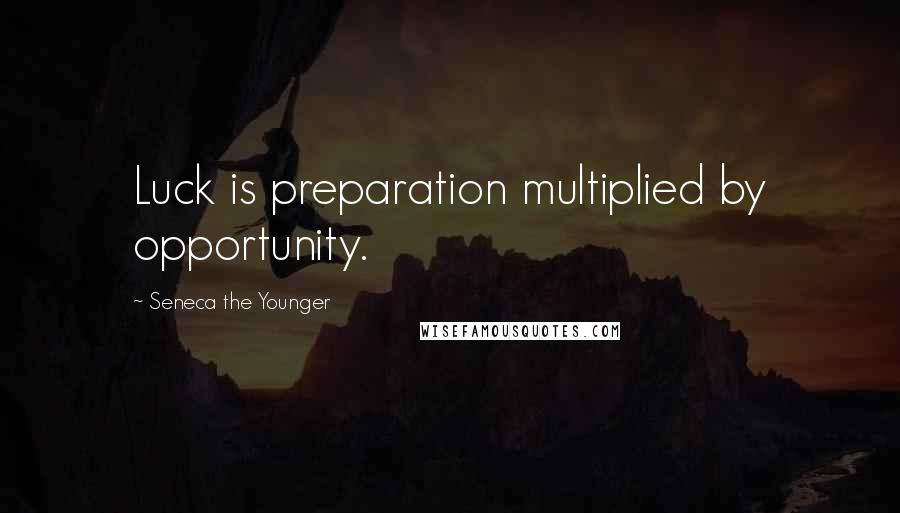 Seneca The Younger Quotes: Luck is preparation multiplied by opportunity.