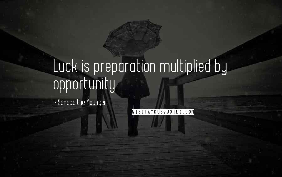 Seneca The Younger Quotes: Luck is preparation multiplied by opportunity.