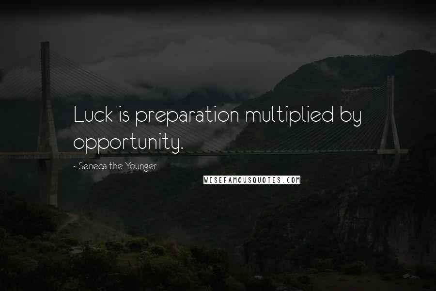 Seneca The Younger Quotes: Luck is preparation multiplied by opportunity.