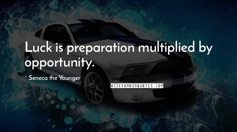 Seneca The Younger Quotes: Luck is preparation multiplied by opportunity.