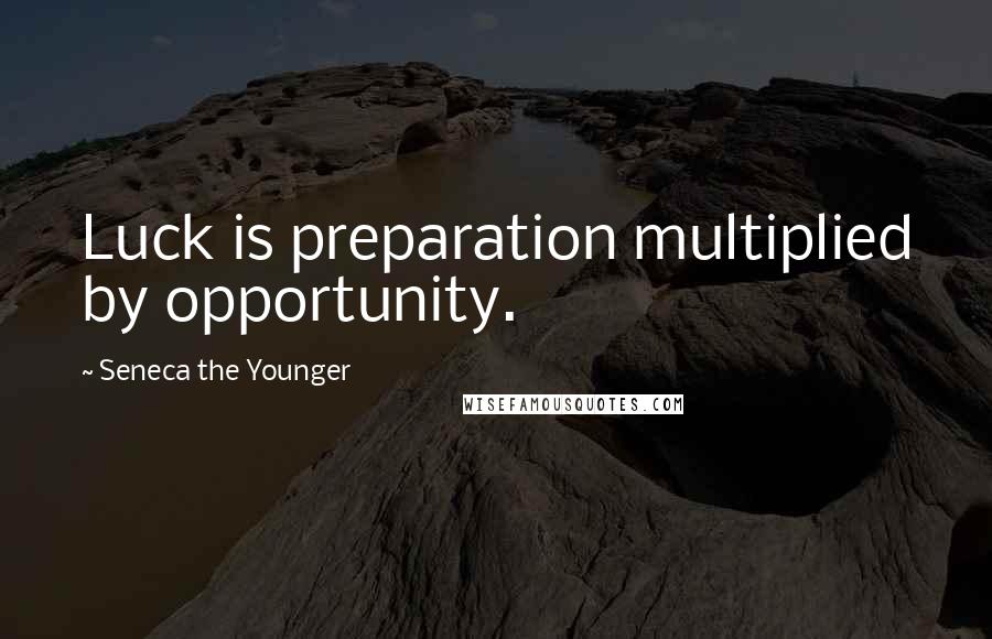Seneca The Younger Quotes: Luck is preparation multiplied by opportunity.