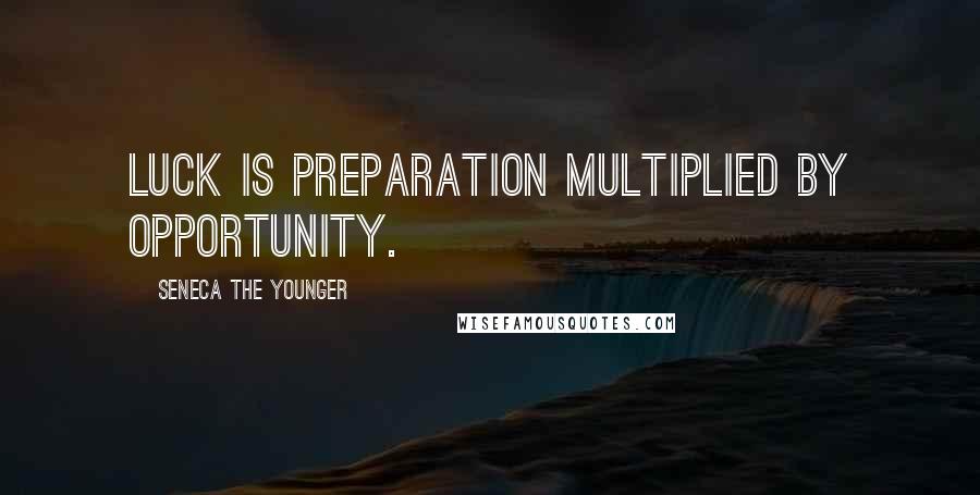 Seneca The Younger Quotes: Luck is preparation multiplied by opportunity.