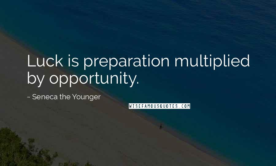 Seneca The Younger Quotes: Luck is preparation multiplied by opportunity.