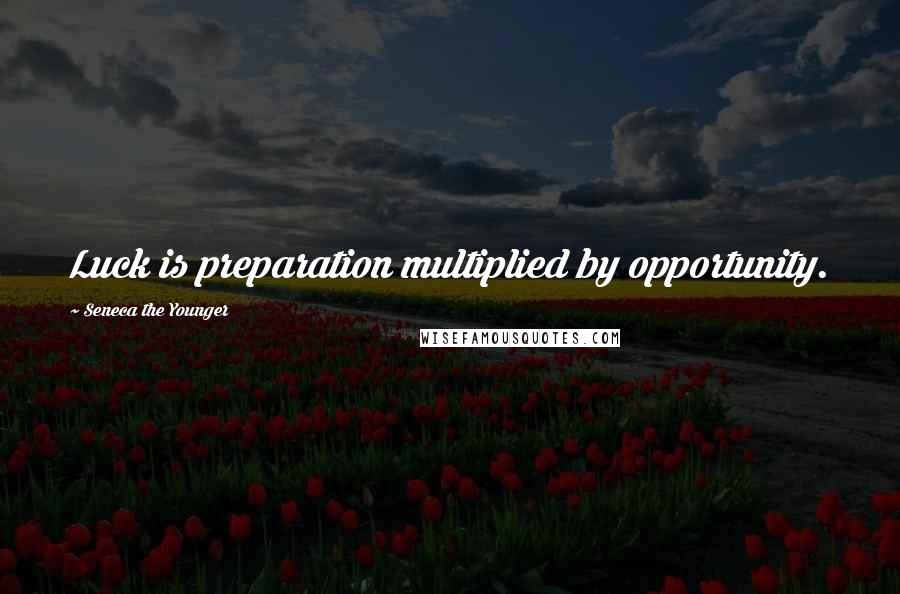 Seneca The Younger Quotes: Luck is preparation multiplied by opportunity.