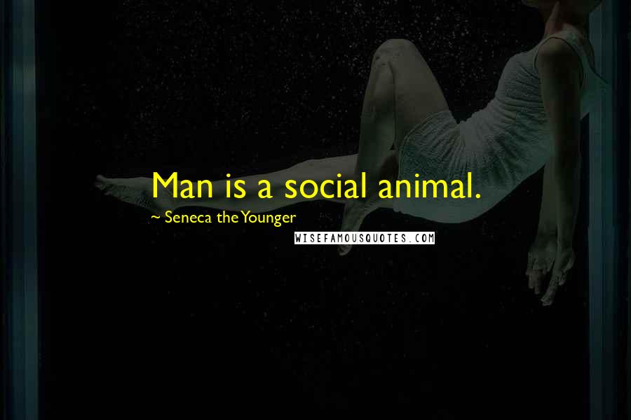Seneca The Younger Quotes: Man is a social animal.