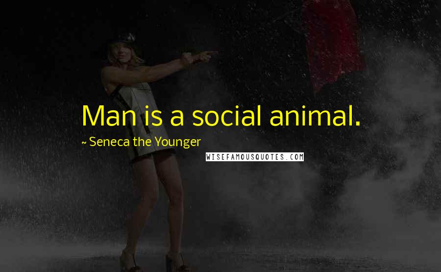 Seneca The Younger Quotes: Man is a social animal.