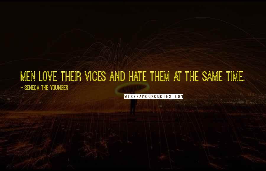 Seneca The Younger Quotes: Men love their vices and hate them at the same time.