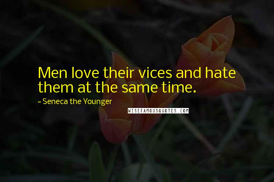 Seneca The Younger Quotes: Men love their vices and hate them at the same time.