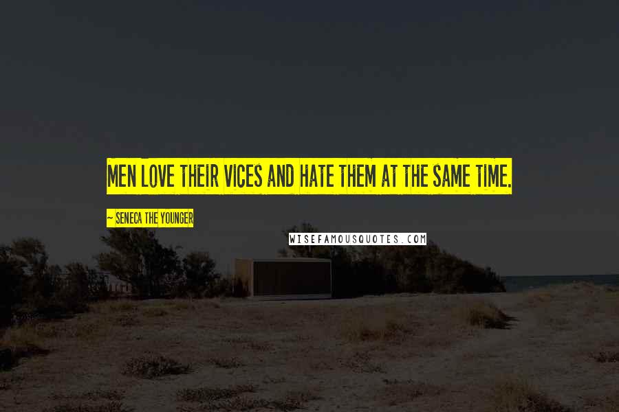 Seneca The Younger Quotes: Men love their vices and hate them at the same time.