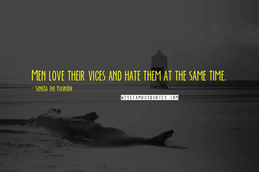 Seneca The Younger Quotes: Men love their vices and hate them at the same time.