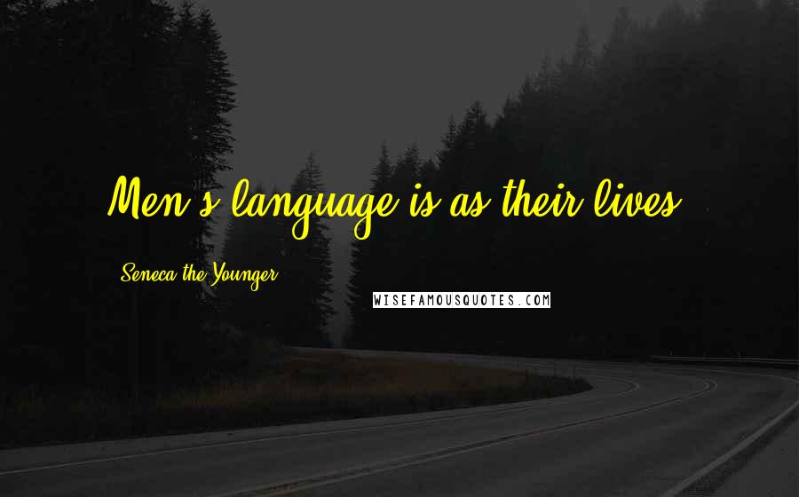 Seneca The Younger Quotes: Men's language is as their lives.