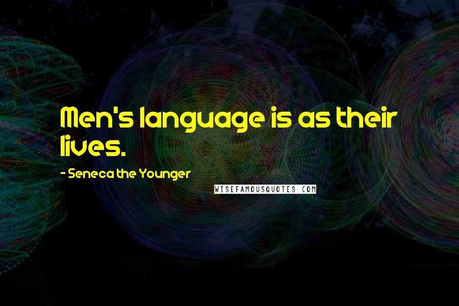 Seneca The Younger Quotes: Men's language is as their lives.