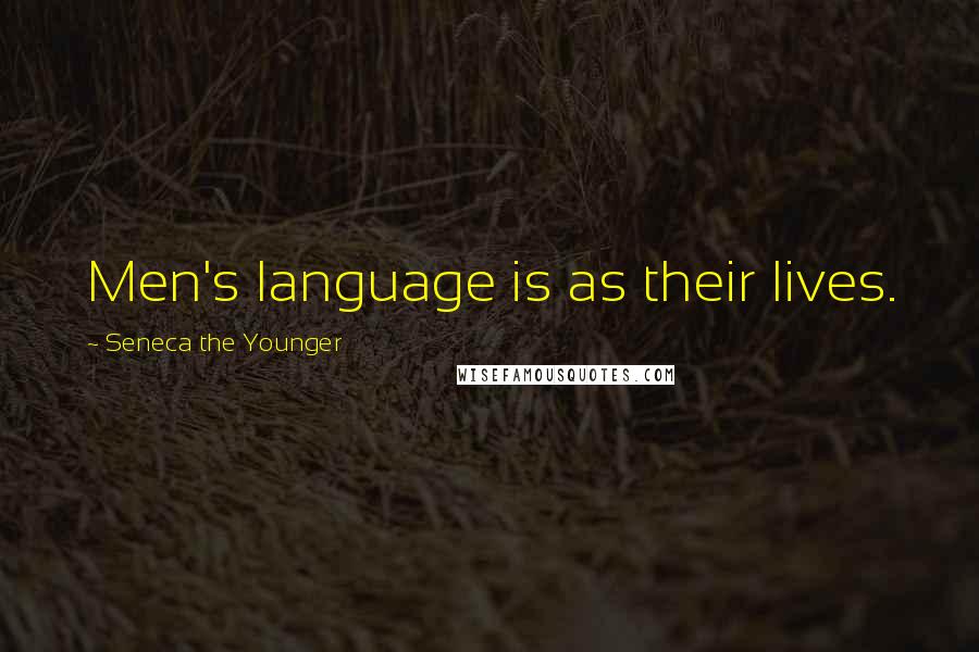 Seneca The Younger Quotes: Men's language is as their lives.