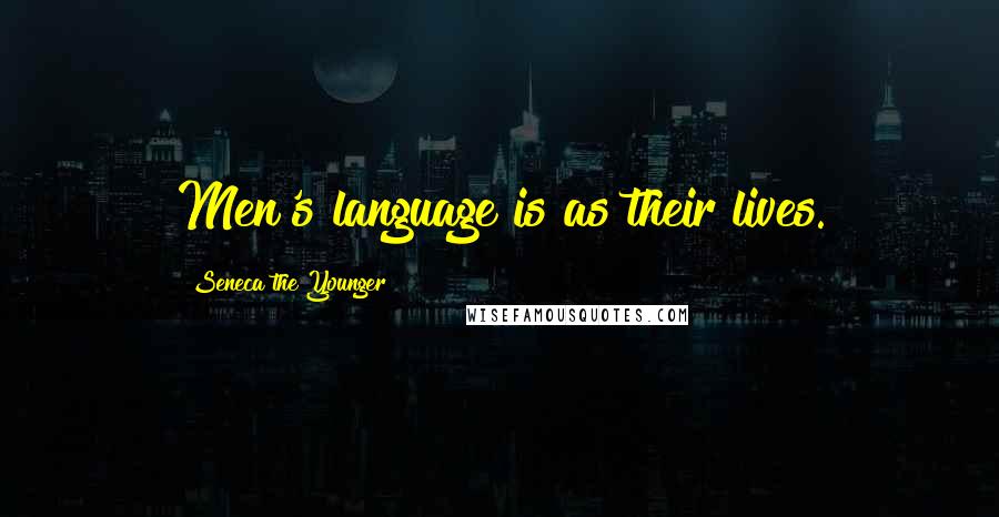 Seneca The Younger Quotes: Men's language is as their lives.