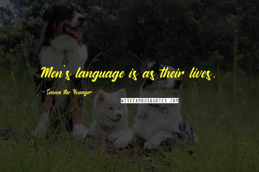 Seneca The Younger Quotes: Men's language is as their lives.