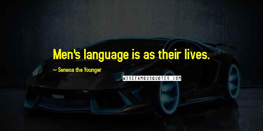 Seneca The Younger Quotes: Men's language is as their lives.