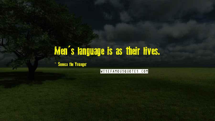 Seneca The Younger Quotes: Men's language is as their lives.