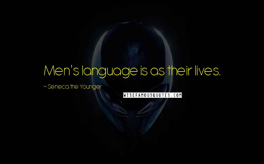 Seneca The Younger Quotes: Men's language is as their lives.