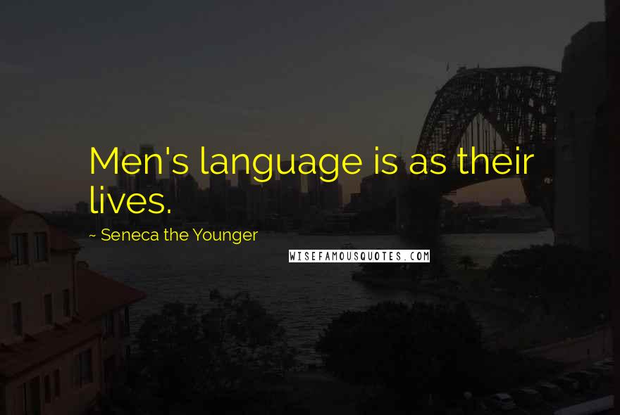 Seneca The Younger Quotes: Men's language is as their lives.