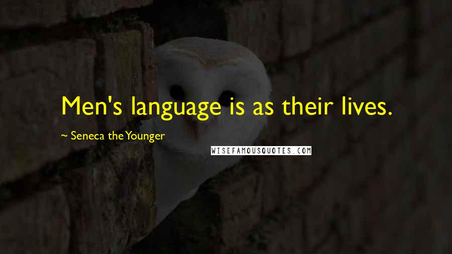 Seneca The Younger Quotes: Men's language is as their lives.