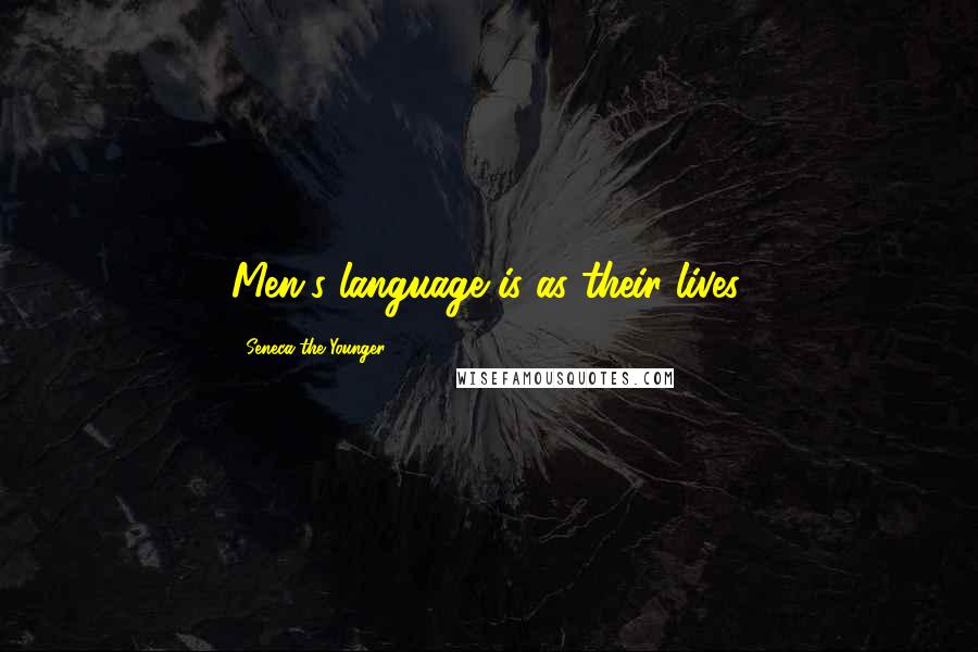 Seneca The Younger Quotes: Men's language is as their lives.