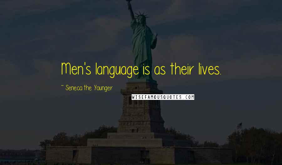 Seneca The Younger Quotes: Men's language is as their lives.