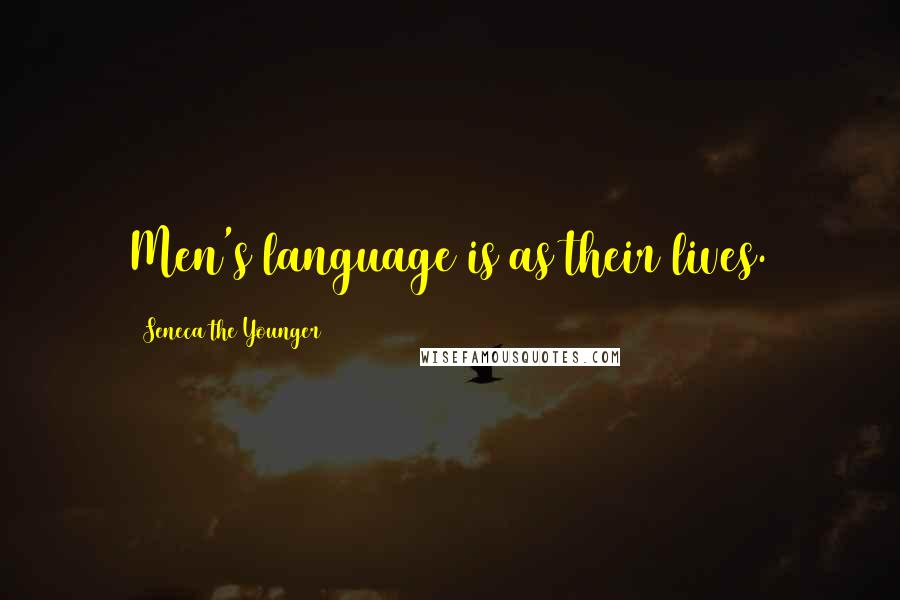 Seneca The Younger Quotes: Men's language is as their lives.