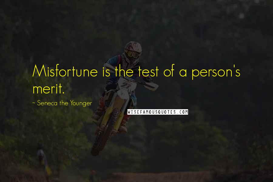 Seneca The Younger Quotes: Misfortune is the test of a person's merit.