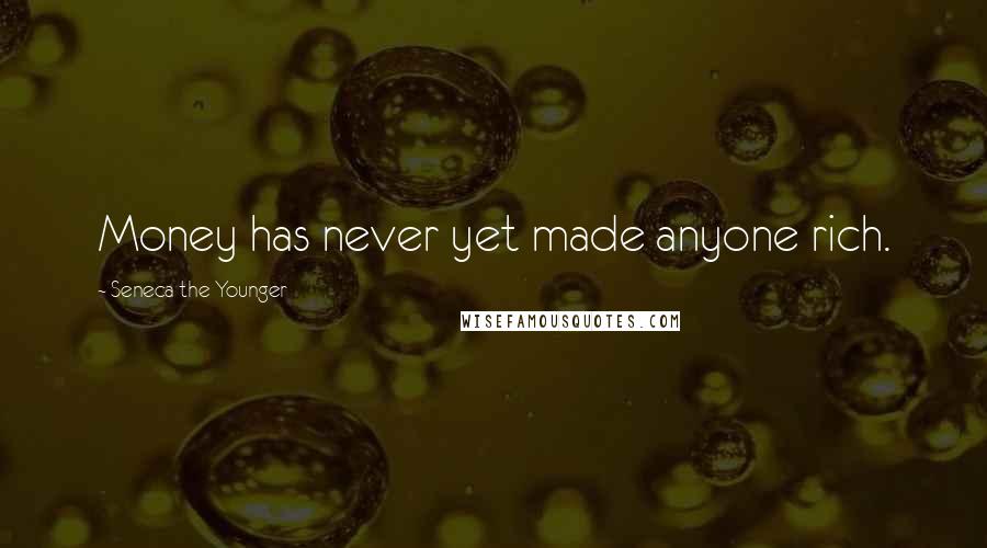 Seneca The Younger Quotes: Money has never yet made anyone rich.