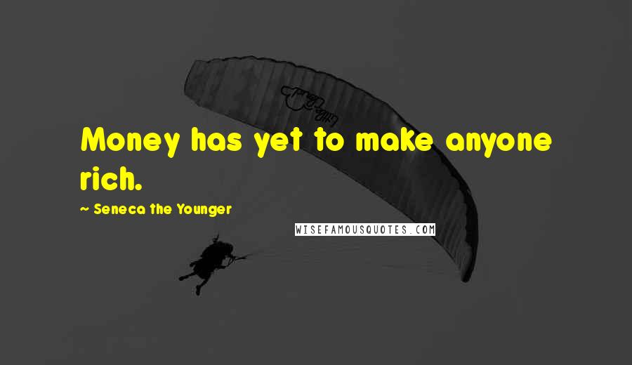 Seneca The Younger Quotes: Money has yet to make anyone rich.