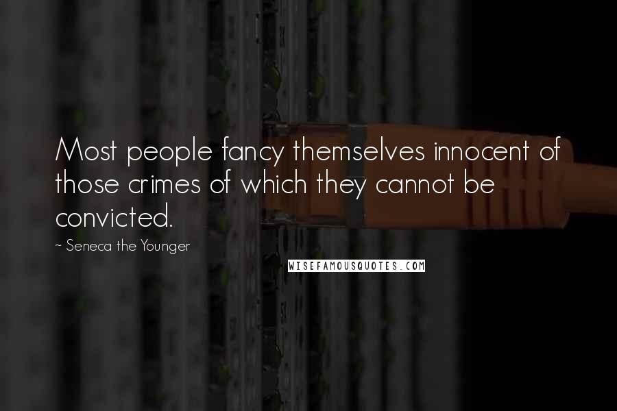 Seneca The Younger Quotes: Most people fancy themselves innocent of those crimes of which they cannot be convicted.