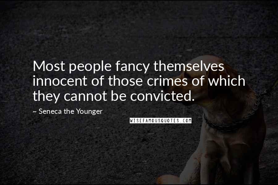 Seneca The Younger Quotes: Most people fancy themselves innocent of those crimes of which they cannot be convicted.