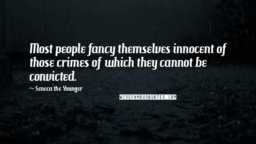 Seneca The Younger Quotes: Most people fancy themselves innocent of those crimes of which they cannot be convicted.