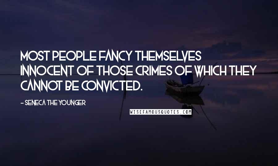 Seneca The Younger Quotes: Most people fancy themselves innocent of those crimes of which they cannot be convicted.