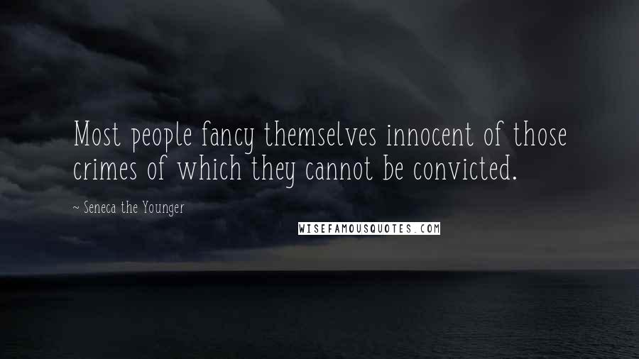 Seneca The Younger Quotes: Most people fancy themselves innocent of those crimes of which they cannot be convicted.